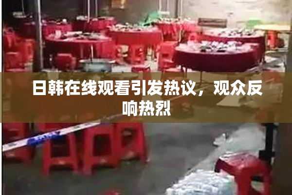 日韩在线观看引发热议，观众反响热烈