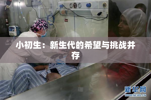 小初生：新生代的希望与挑战并存
