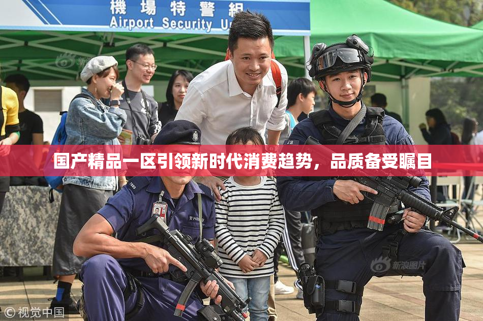 国产精品一区引领新时代消费趋势，品质备受瞩目