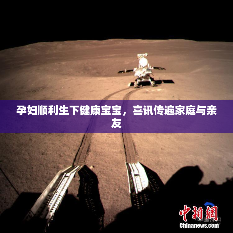 孕妇顺利生下健康宝宝，喜讯传遍家庭与亲友