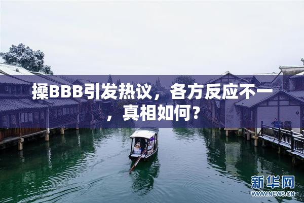 搡BBB引发热议，各方反应不一，真相如何？