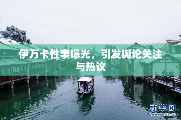 伊万卡性事曝光，引发舆论关注与热议