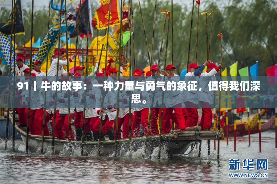 91丨牛的故事：一种力量与勇气的象征，值得我们深思。