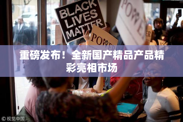 重磅发布！全新国产精品产品精彩亮相市场