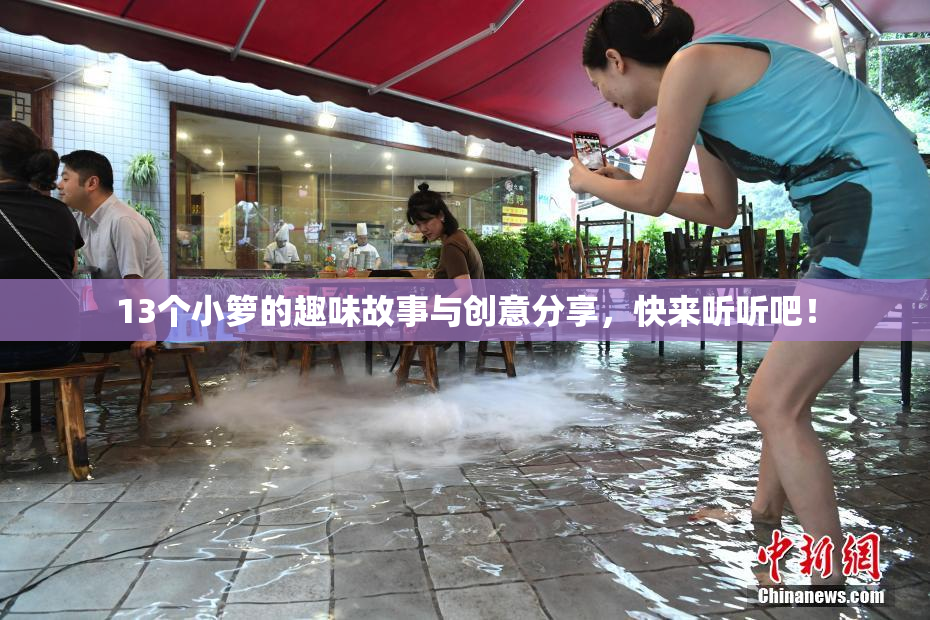 13个小箩的趣味故事与创意分享，快来听听吧！