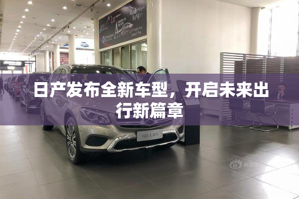 日产发布全新车型，开启未来出行新篇章