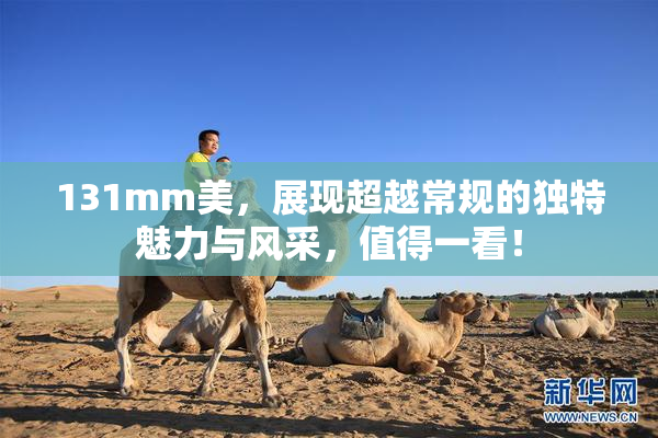 131mm美，展现超越常规的独特魅力与风采，值得一看！