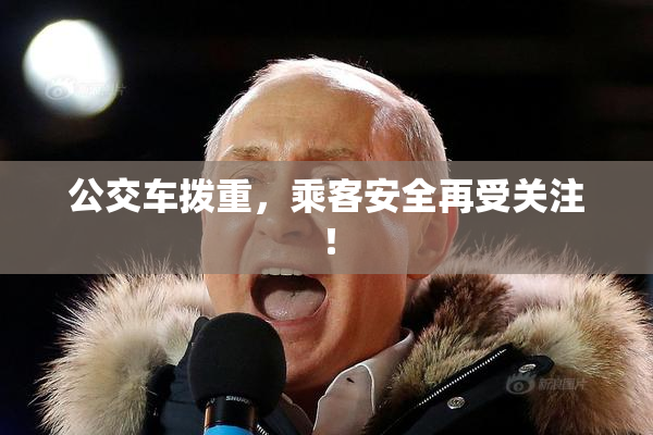 公交车拨重，乘客安全再受关注！
