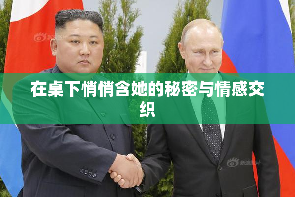 在桌下悄悄含她的秘密与情感交织