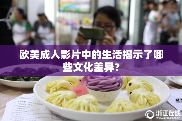 欧美成人影片中的生活揭示了哪些文化差异？