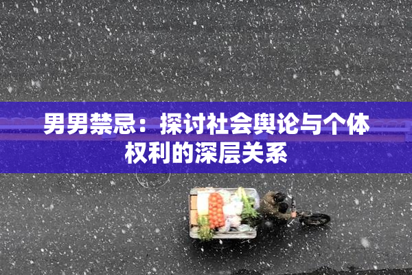 男男禁忌：探讨社会舆论与个体权利的深层关系