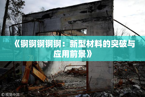 《锕锕锕锕锕：新型材料的突破与应用前景》