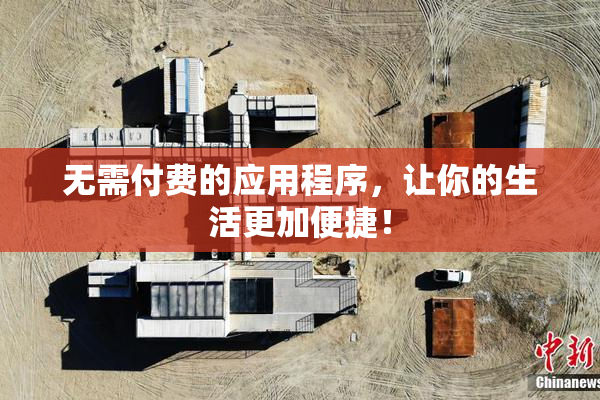 无需付费的应用程序，让你的生活更加便捷！