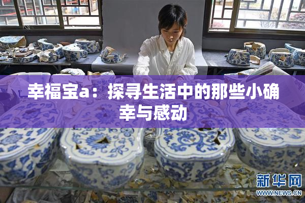 幸福宝a：探寻生活中的那些小确幸与感动
