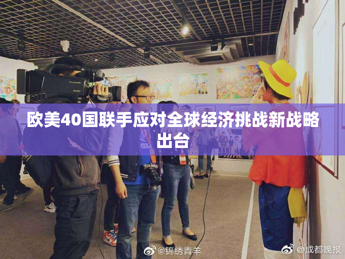 欧美40国联手应对全球经济挑战新战略出台