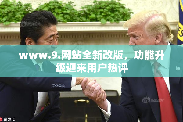 www.9.网站全新改版，功能升级迎来用户热评