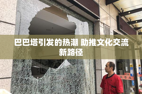 巴巴塔引发的热潮 助推文化交流新路径