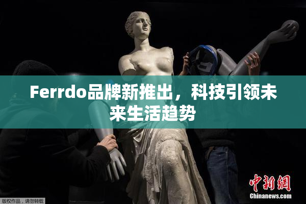 Ferrdo品牌新推出，科技引领未来生活趋势