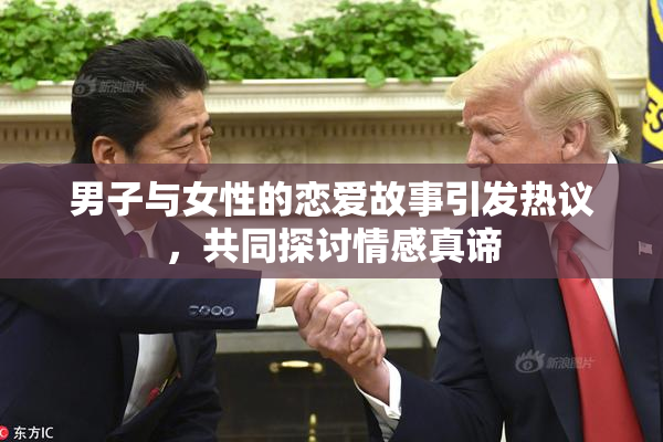 男子与女性的恋爱故事引发热议，共同探讨情感真谛