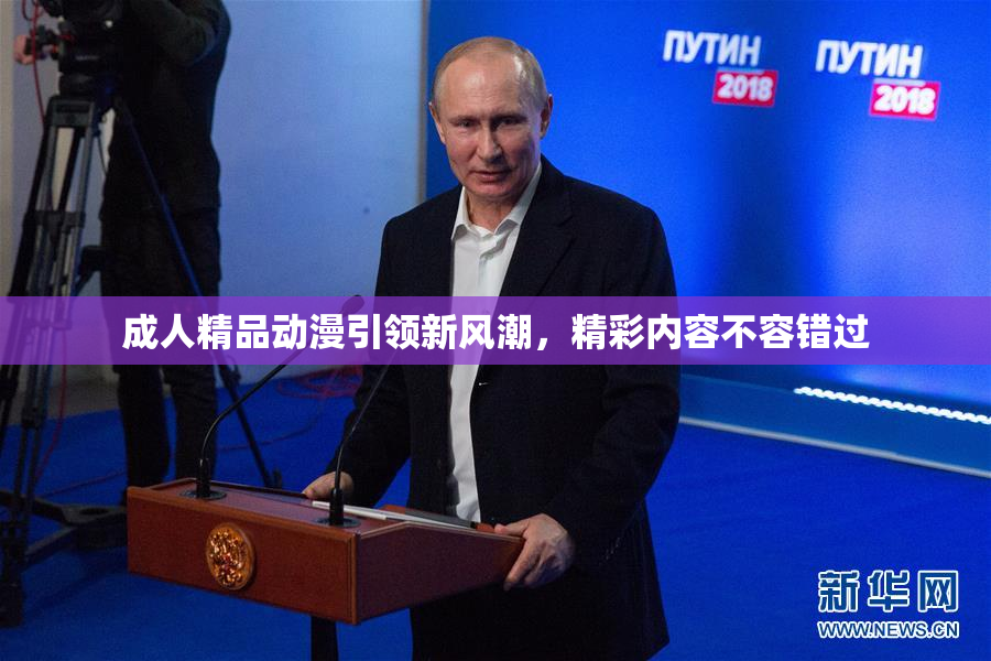 成人精品动漫引领新风潮，精彩内容不容错过
