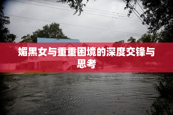 媚黑女与重重困境的深度交锋与思考