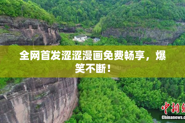 全网首发涩涩漫画免费畅享，爆笑不断！