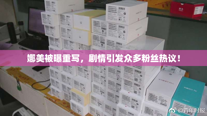 娜美被曝重写，剧情引发众多粉丝热议！