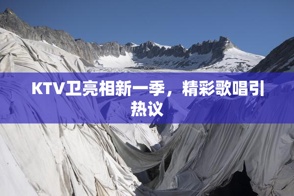 KTV卫亮相新一季，精彩歌唱引热议