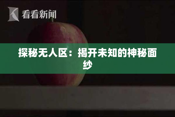 探秘无人区：揭开未知的神秘面纱