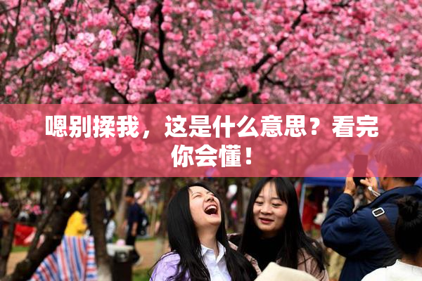 嗯别揉我，这是什么意思？看完你会懂！