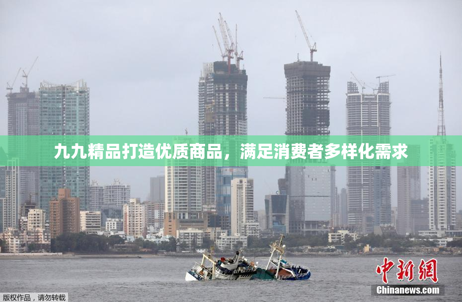 九九精品打造优质商品，满足消费者多样化需求