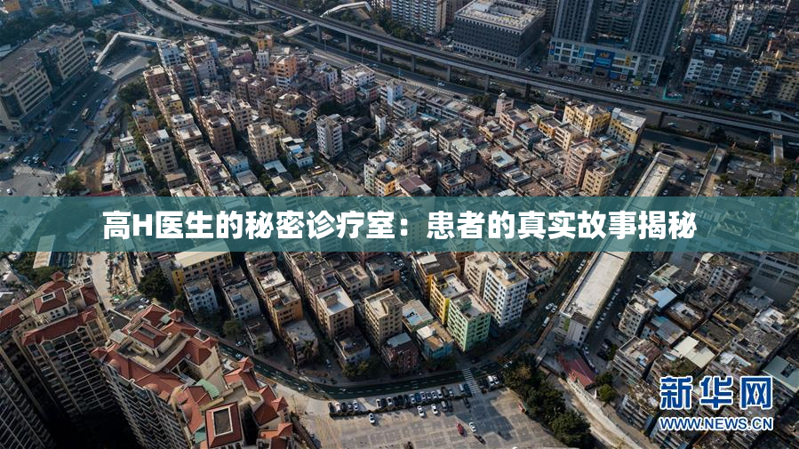 高H医生的秘密诊疗室：患者的真实故事揭秘