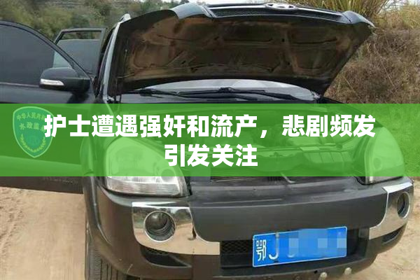 护士遭遇强奸和流产，悲剧频发引发关注