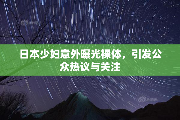 日本少妇意外曝光裸体，引发公众热议与关注