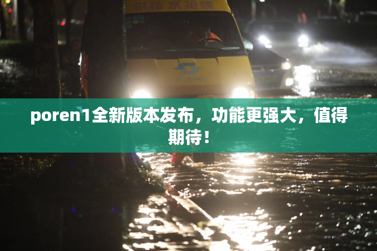 poren1全新版本发布，功能更强大，值得期待！