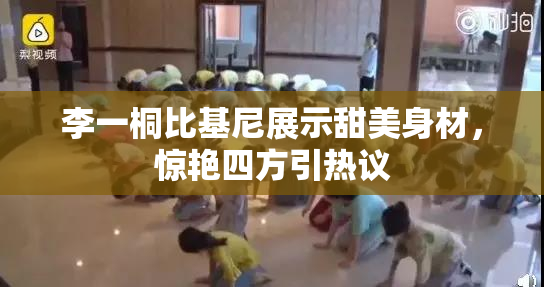 李一桐比基尼展示甜美身材，惊艳四方引热议