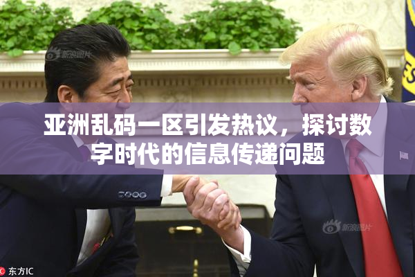 亚洲乱码一区引发热议，探讨数字时代的信息传递问题