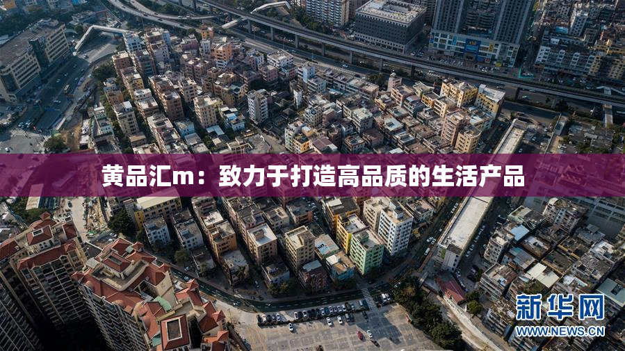 黄品汇m：致力于打造高品质的生活产品