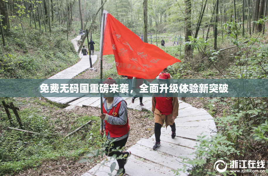 免费无码国重磅来袭，全面升级体验新突破