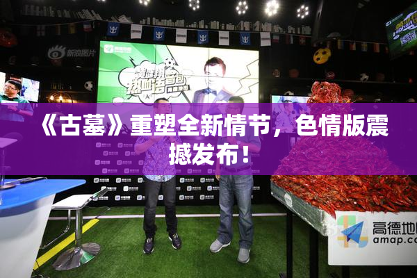 《古墓》重塑全新情节，色情版震撼发布！