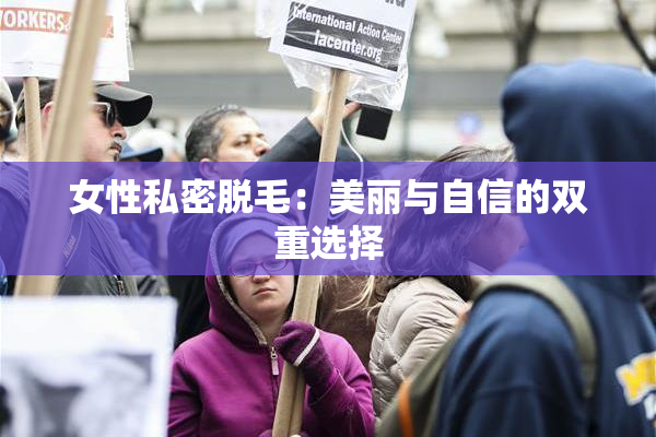 女性私密脱毛：美丽与自信的双重选择