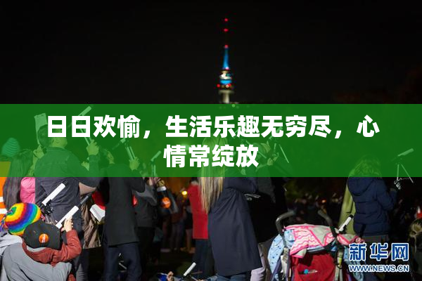 日日欢愉，生活乐趣无穷尽，心情常绽放