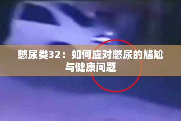 憋尿类32：如何应对憋尿的尴尬与健康问题