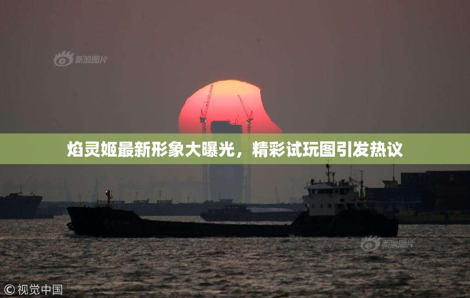 焰灵姬最新形象大曝光，精彩试玩图引发热议