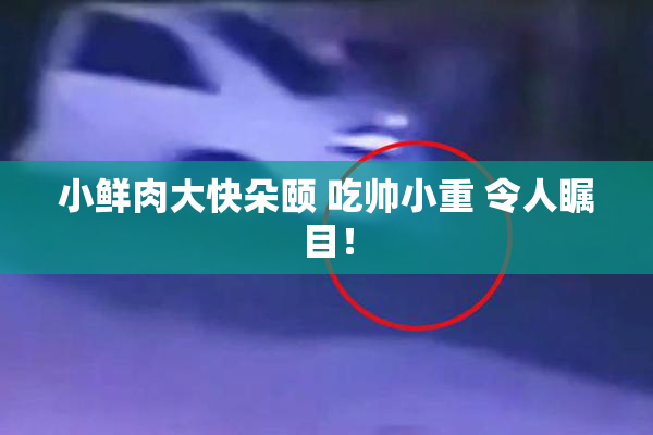 小鲜肉大快朵颐 吃帅小重 令人瞩目！