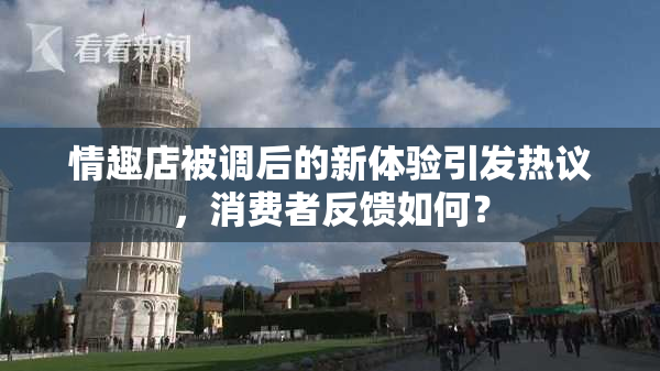 情趣店被调后的新体验引发热议，消费者反馈如何？