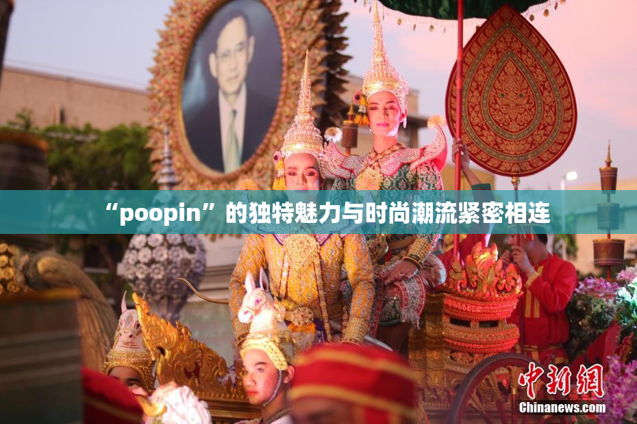 “poopin”的独特魅力与时尚潮流紧密相连