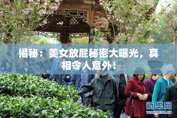 揭秘：美女放屁秘密大曝光，真相令人意外！