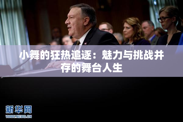 小舞的狂热追逐：魅力与挑战并存的舞台人生
