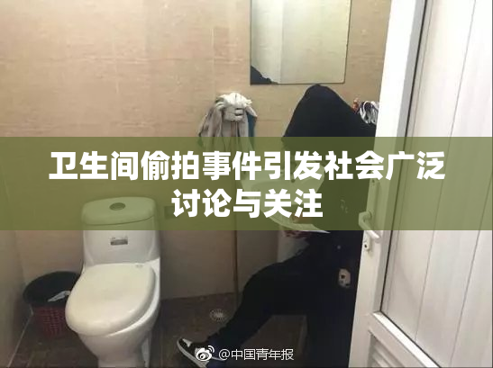 卫生间偷拍事件引发社会广泛讨论与关注